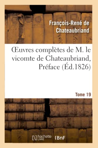 Stock image for Oeuvres Compltes de M. Le Vicomte de Chateaubriand, Tome 19 Prface (Litterature) (French Edition) for sale by Lucky's Textbooks