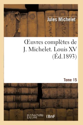 9782012189591: Oeuvres compltes de J. Michelet. T. 15 Louis XV (Histoire)