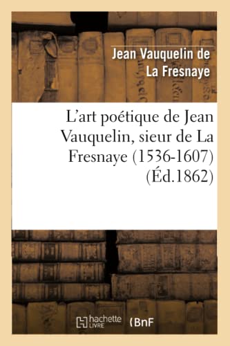 Stock image for L'Art Potique de Jean Vauquelin, Sieur de la Fresnaye (1536-1607) (Litterature) (French Edition) for sale by Lucky's Textbooks