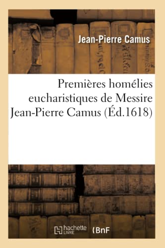 9782012199873: Premires homlies eucharistiques de Messire Jean-Pierre Camus, evesque et seigneur de Belley (Religion)