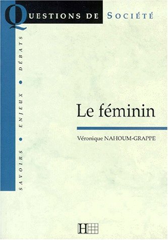 Le feÌminin (Questions de socieÌteÌ) (French Edition) (9782012351622) by Nahoum-Grappe, VeÌronique