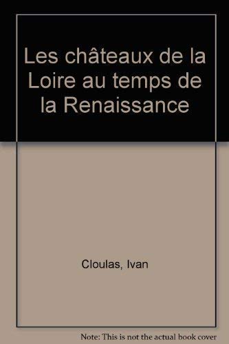 Imagen de archivo de Les chteaux de la Loire au temps de la Renaissance. Collection : La vie quotidienne; Civilisations et socits. a la venta por AUSONE