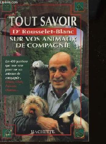 Imagen de archivo de Tout savoir sur vos animaux de compagnie Rousselet-Blanc, Pierre a la venta por LIVREAUTRESORSAS