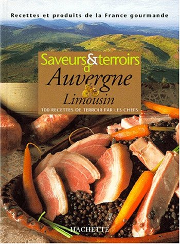 Beispielbild fr Saveurs Et Terroirs D'auvergne Et Du Limousin : 100 Recettes De Terroir Par Les Chefs zum Verkauf von RECYCLIVRE