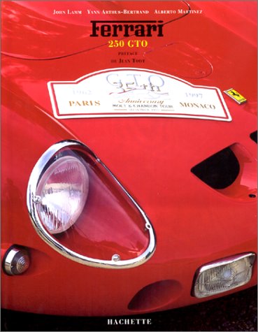 Ferrari 250 GTO: 35th Anniversary (version franÃ§aise) (9782012363199) by Arthus-Bertrand, Yann; Lamm, John; Martinez, Alberto; Todt, Jean