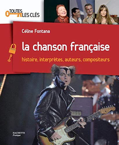 9782012374140: Hachette Pratique: LA Chanson Francaise/Histoire, Interpretes, Auteurs, Compositeurs (French Edition)