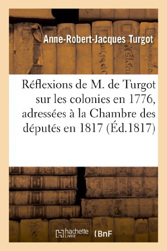 Stock image for Rflexions de M. de Turgot Sur Les Colonies En 1776, Adresses  La Chambre Des Dputs En 1817 (Sciences Sociales) (French Edition) for sale by Lucky's Textbooks