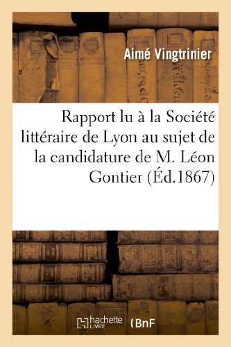 Stock image for Rapport Lu  La Socit Littraire de Lyon Au Sujet de la Candidature de M. Lon Gontier (Histoire) (French Edition) for sale by Lucky's Textbooks