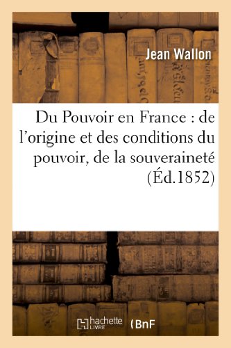 Stock image for Du Pouvoir En France: de l'Origine Et Des Conditions Du Pouvoir, de la Souverainet: Et de la Libert Politique (Sciences Sociales) (French Edition) for sale by Lucky's Textbooks