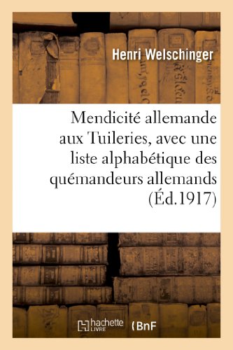 Stock image for Mendicit Allemande Aux Tuileries, 1852-1870, Avec Une Liste Alphabtique Des Qumandeurs Allemands (Histoire) (French Edition) for sale by Lucky's Textbooks