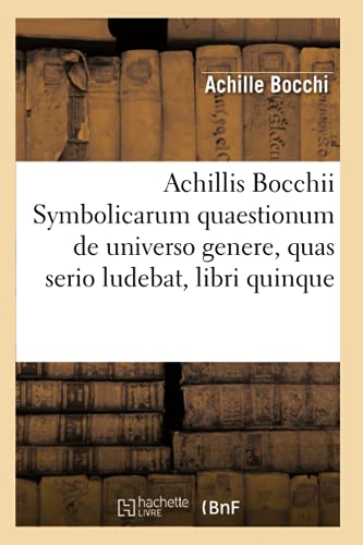 9782012521865: Achillis Bocchii Symbolicarum quaestionum de universo genere, quas serio ludebat, libri quinque (Histoire)