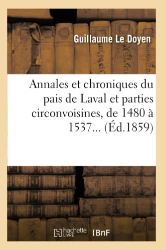 Stock image for Annales Et Chroniques Du Pais de Laval Et Parties Circonvoisines, de 1480  1537 (d.1859) (Litterature) (French Edition) for sale by Lucky's Textbooks