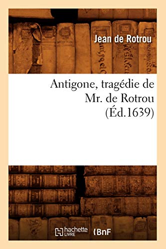 Imagen de archivo de Antigone, Tragdie de Mr. de Rotrou (d.1639) (Litterature) (French Edition) a la venta por Books Unplugged