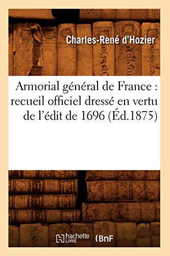 Imagen de archivo de Armorial gnral de France recueil officiel dress en vertu de l'dit de 1696 d1875 Histoire a la venta por PBShop.store US