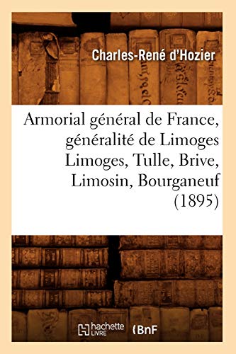 9782012524637: Armorial gnral de France, gnralit de Limoges Limoges, Tulle, Brive, Limosin, Bourganeuf (1895) (Histoire)
