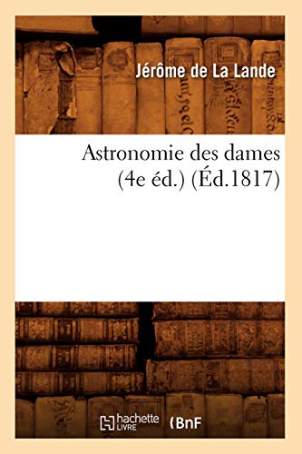 Stock image for Astronomie Des Dames (4e d.) (d.1817) (Sciences) (French Edition) for sale by Lucky's Textbooks
