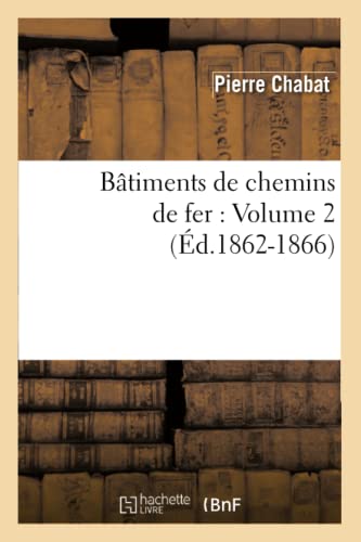 Stock image for Btiments de Chemins de Fer: Volume 2 (d.1862-1866) (Arts) (French Edition) for sale by Lucky's Textbooks