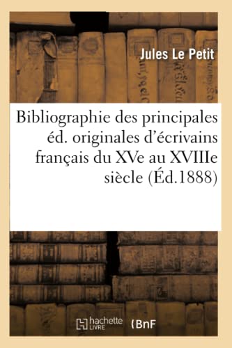 Stock image for Bibliographie Des Principales d. Originales d'crivains Franais Du Xve Au Xviiie Sicle (d.1888) (Generalites) (French Edition) for sale by Lucky's Textbooks