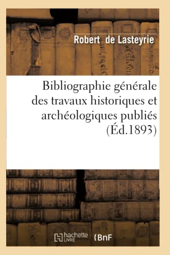 Imagen de archivo de Bibliographie generale des travaux historiques et archeologiques publies (Ed.1893) a la venta por Chiron Media