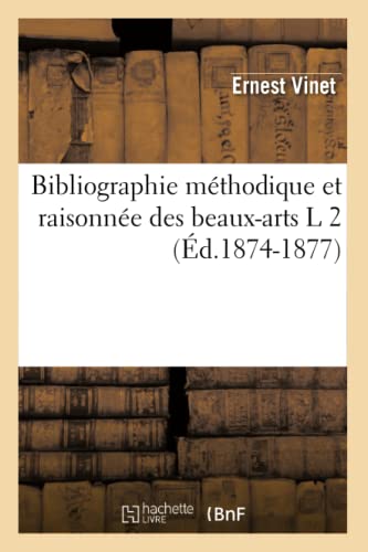Imagen de archivo de Bibliographie Mthodique Et Raisonne Des Beaux-Arts L 2 (d.1874-1877) (French Edition) a la venta por Lucky's Textbooks
