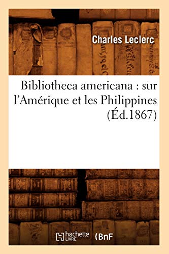 Stock image for Bibliotheca Americana: Sur l'Amrique Et Les Philippines (d.1867) (Generalites) (French Edition) for sale by Lucky's Textbooks