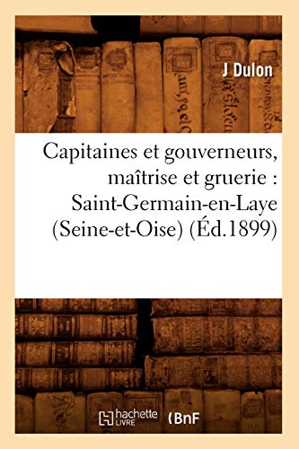 9782012527553: Capitaines et gouverneurs, matrise et gruerie: Saint-Germain-en-Laye (Seine-et-Oise) (d.1899) (Histoire)