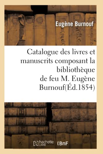 Stock image for Catalogue Des Livres Et Manuscrits Composant La Bibliothque de Feu M. Eugne Burnouf(d.1854) (Litterature) (French Edition) for sale by Lucky's Textbooks