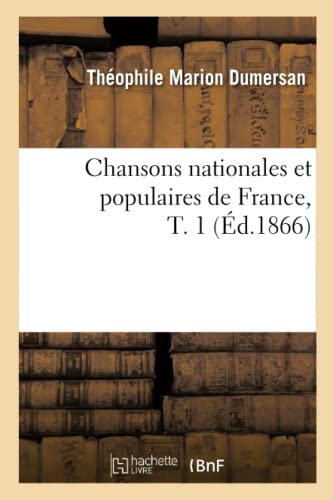 Stock image for Chansons Nationales Et Populaires de France, T. 1 (d.1866) (Arts) (French Edition) for sale by Lucky's Textbooks