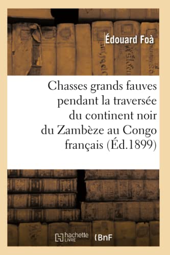 Stock image for Chasses Grands Fauves Pendant La Traverse Du Continent Noir Du Zambze Au Congo Franais (d.1899) (Histoire) (French Edition) for sale by Lucky's Textbooks