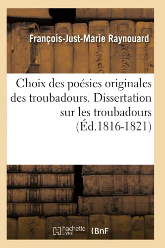 Imagen de archivo de Choix Des Posies Originales Des Troubadours. Dissertation Sur Les Troubadours (d.1816-1821) (Litterature) (French Edition) a la venta por Lucky's Textbooks