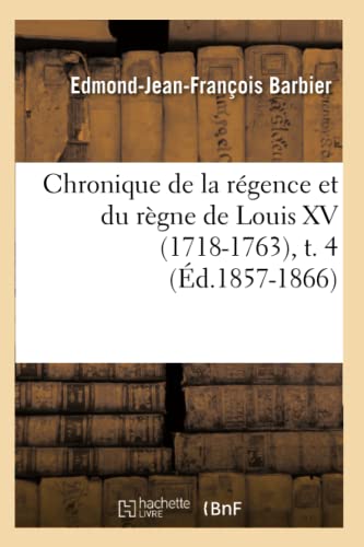 Stock image for Chronique de la Rgence Et Du Rgne de Louis XV (1718-1763), T. 4 (d.1857-1866) (Histoire) (French Edition) for sale by Lucky's Textbooks