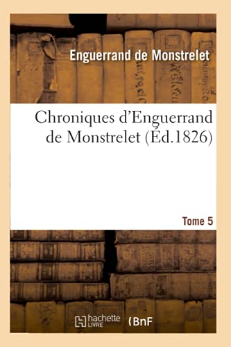 Stock image for Chroniques d'Enguerrand de Monstrelet. Tome 5 (�d.1826) (Histoire) for sale by Chiron Media