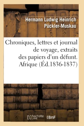 Stock image for Chroniques, Lettres Et Journal de Voyage, Extraits Des Papiers d'Un Dfunt. Afrique (d.1836-1837) (Histoire) (French Edition) for sale by Lucky's Textbooks