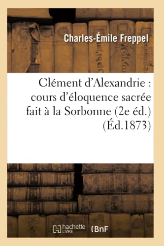 Beispielbild fr Clment d'Alexandrie cours d'loquence sacre fait la Sorbonne 2e d d1873 Religion zum Verkauf von PBShop.store US