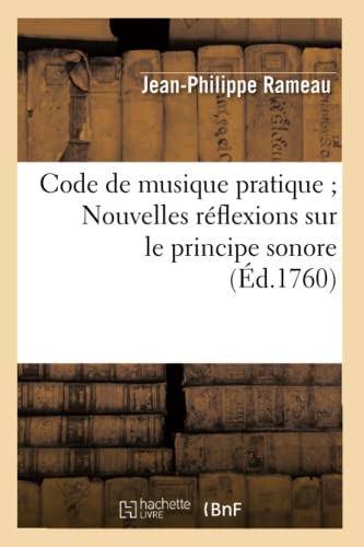 9782012531130: Code de musique pratique Nouvelles rflexions sur le principe sonore (d.1760) (Arts)