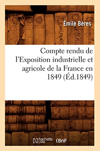 Stock image for Compte Rendu de l'Exposition Industrielle Et Agricole de la France En 1849 (d.1849) (Sciences Sociales) (French Edition) for sale by Lucky's Textbooks