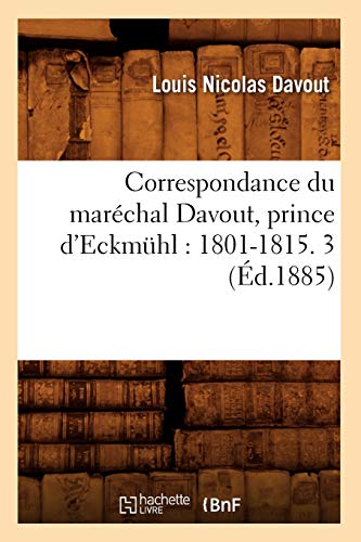 Imagen de archivo de Correspondance Du Marchal Davout, Prince d'Eckmhl: 1801-1815. 3 (d.1885) (Histoire) (French Edition) a la venta por Lucky's Textbooks