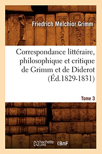 Imagen de archivo de Correspondance litt raire, philosophique et critique de Grimm et de Diderot. Tome 3 ( d.1829-1831) (Litterature) (French Edition) a la venta por HPB-Red