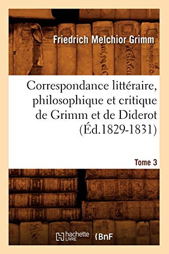 Stock image for Correspondance litt raire, philosophique et critique de Grimm et de Diderot. Tome 3 (d.1829-1831) (Litterature) (French Edition) for sale by HPB-Red