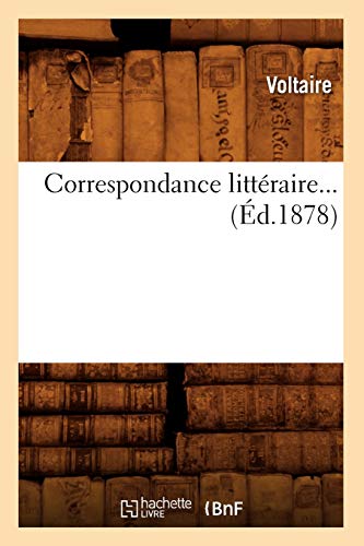 Correspondance LittÃ©raire. Tome 5 (Ã‰d.1878) (Litterature) (French Edition) (9782012533639) by Voltaire