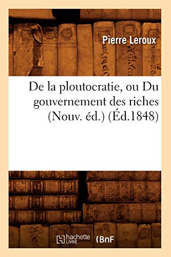 Stock image for De la ploutocratie, ou Du gouvernement des riches Nouv d d1848 Sciences Sociales for sale by PBShop.store US