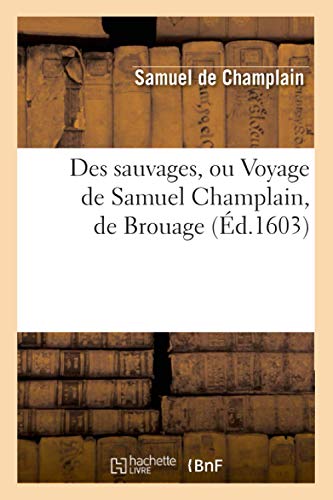 Imagen de archivo de Des Sauvages, Ou Voyage de Samuel Champlain, de Brouage, (d.1603) (Histoire) (French Edition) a la venta por Lucky's Textbooks