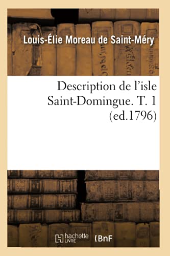 Stock image for Description de l'Isle Saint-Domingue. T. 1 (Ed.1796) (Histoire) (French Edition) for sale by Lucky's Textbooks