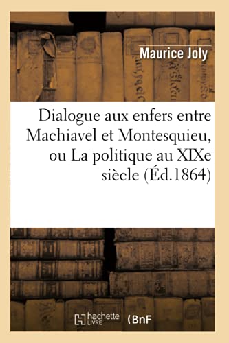 Beispielbild fr Dialogue Aux Enfers Entre Machiavel Et Montesquieu, Ou La Politique Au XIXe Sicle (d.1864) (Litterature) (French Edition) zum Verkauf von Lucky's Textbooks