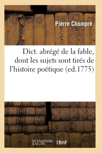 Imagen de archivo de Dict. Abrg de la Fable, Dont Les Sujets Sont Tirs de l'Histoire Potique (Ed.1775) (Litterature) (French Edition) a la venta por Lucky's Textbooks