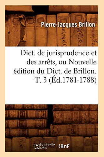 Stock image for Dict. de Jurisprudence Et Des Arrts, Ou Nouvelle dition Du Dict. de Brillon. T. 3 (d.1781-1788) (Sciences Sociales) (French Edition) for sale by Lucky's Textbooks