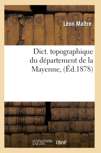 Imagen de archivo de Dict. Topographique Du Dpartement de la Mayenne, (d.1878) (Histoire) (French Edition) a la venta por Lucky's Textbooks