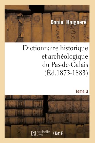 Beispielbild fr Dictionnaire Historique Et Archologique Du Pas-De-Calais. Tome 3 (d.1873-1883) zum Verkauf von Buchpark