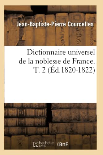 Imagen de archivo de Dictionnaire Universel de la Noblesse de France. T. 2 (d.1820-1822) (Histoire) (French Edition) a la venta por Lucky's Textbooks