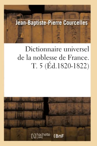Imagen de archivo de Dictionnaire Universel de la Noblesse de France. T. 5 (d.1820-1822) (Histoire) (French Edition) a la venta por Lucky's Textbooks